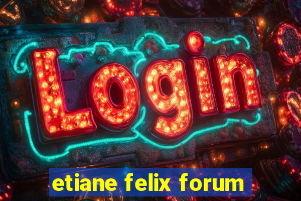 etiane felix forum